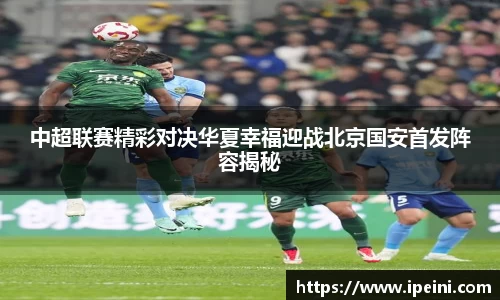 中超联赛精彩对决华夏幸福迎战北京国安首发阵容揭秘